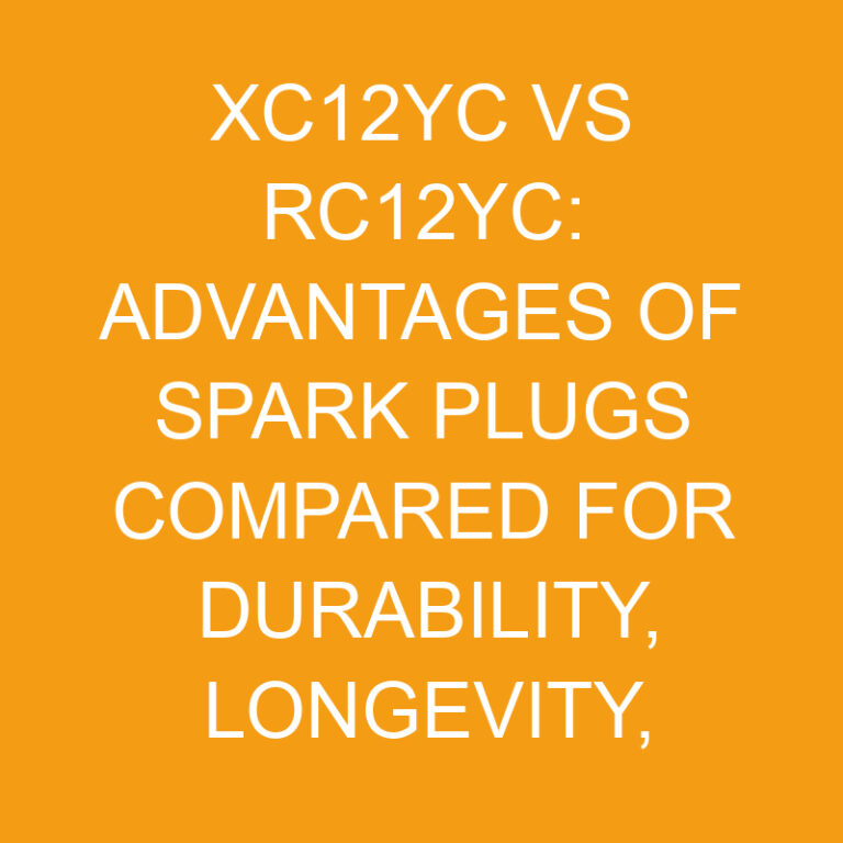 Xc12yc vs Rc12yc: Advantages of Spark Plugs Compared