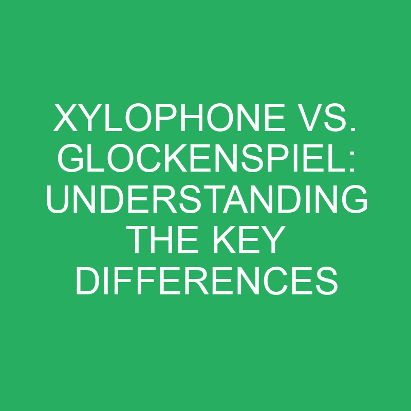 Xylophone Vs. Glockenspiel Understanding The Key Differences