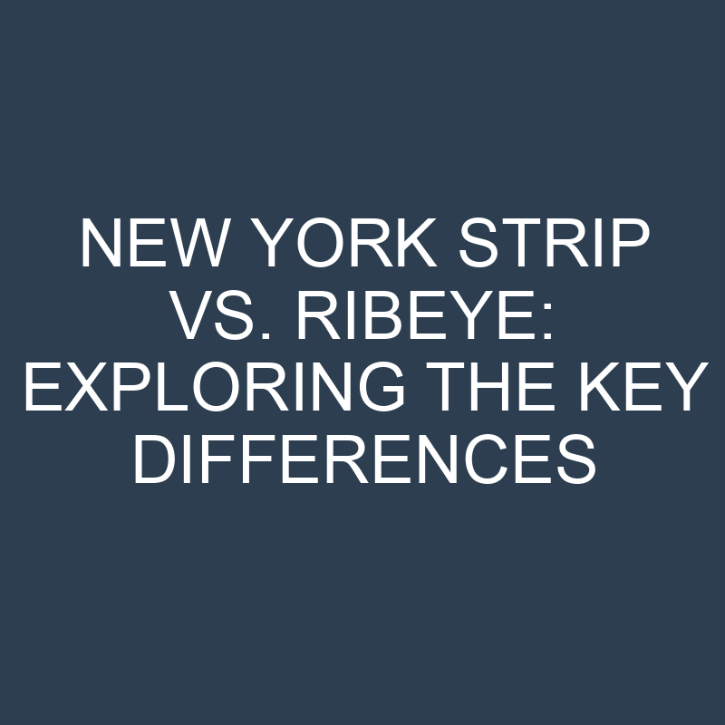 New York Strip vs Ribeye: Exploring the Key Differences 1 new york strip vs ribeye exploring the key differences 18978