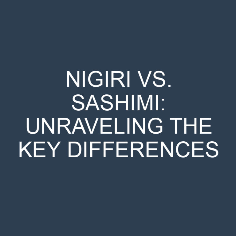 Nigiri vs. Sashimi: Unraveling the Key Differences