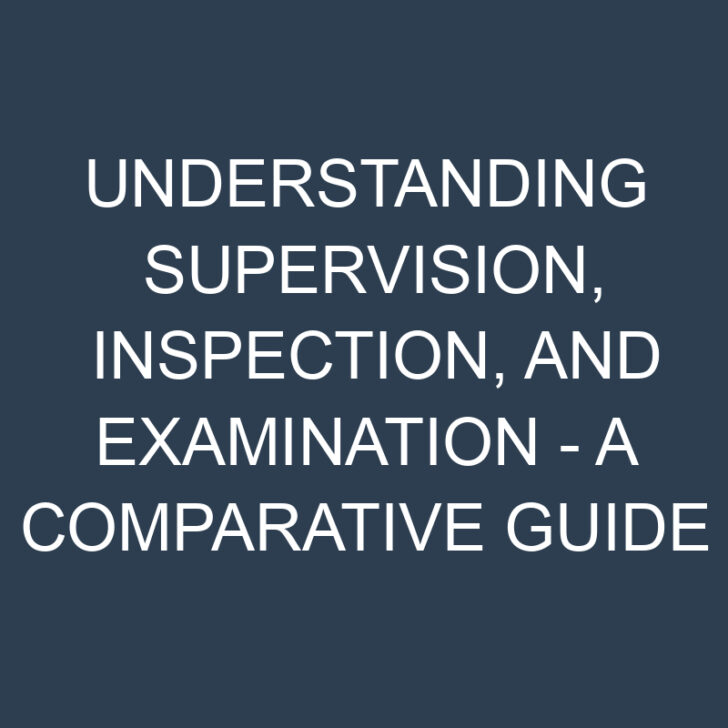 Understanding Supervision, Inspection, and Examination – A Comparative Guide
