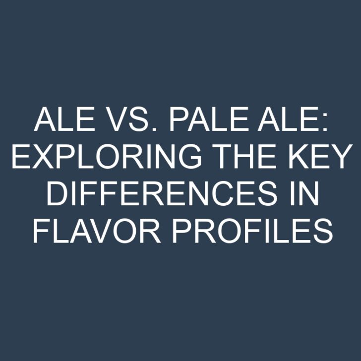 Ale vs. Pale Ale: Exploring the Key Differences in Flavor Profiles