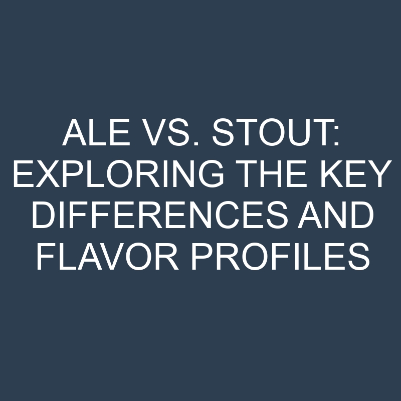Ale vs. Stout: Exploring the Key Differences and Flavor Profiles 1 ale vs stout exploring the key differences and flavor profiles 18654
