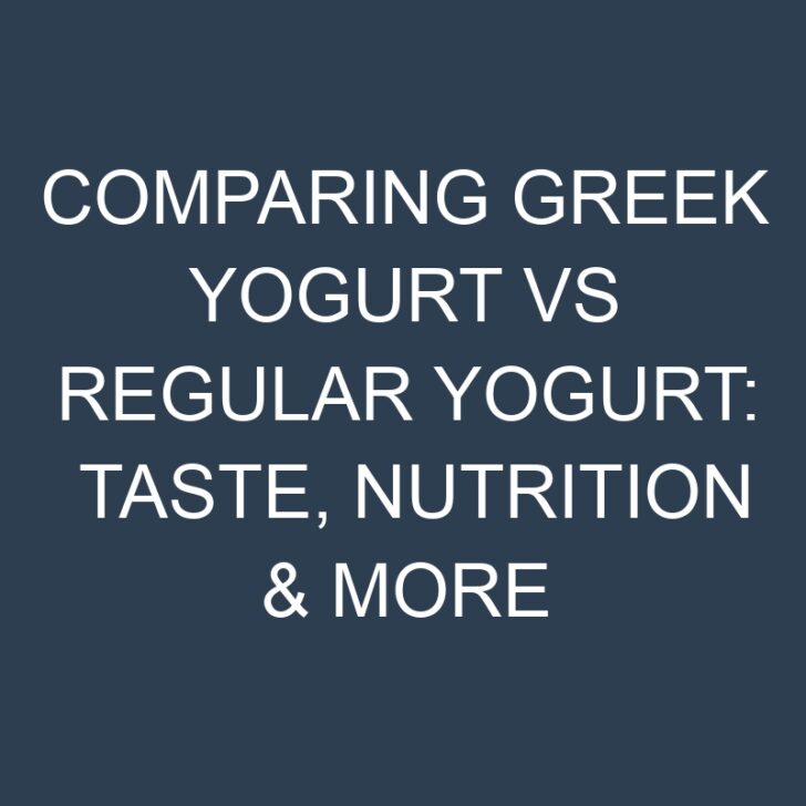 Comparing Greek Yogurt vs Regular Yogurt: Taste, Nutrition & More
