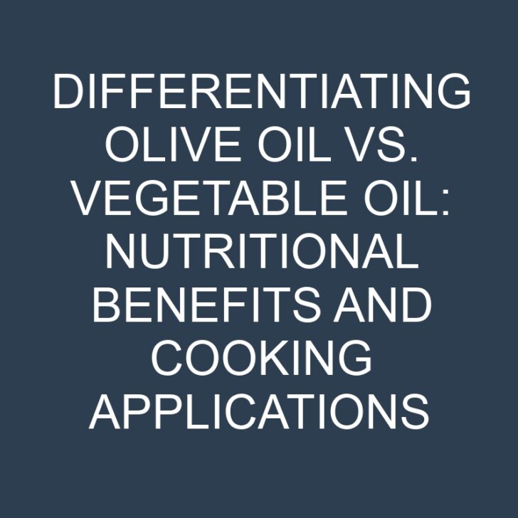 Differentiating Olive Oil vs. Vegetable Oil: Nutritional Benefits and Cooking Applications
