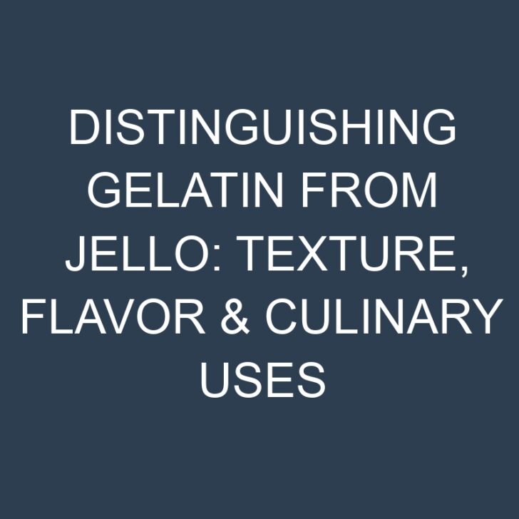 Distinguishing Gelatin from Jello: Texture, Flavor & Culinary Uses