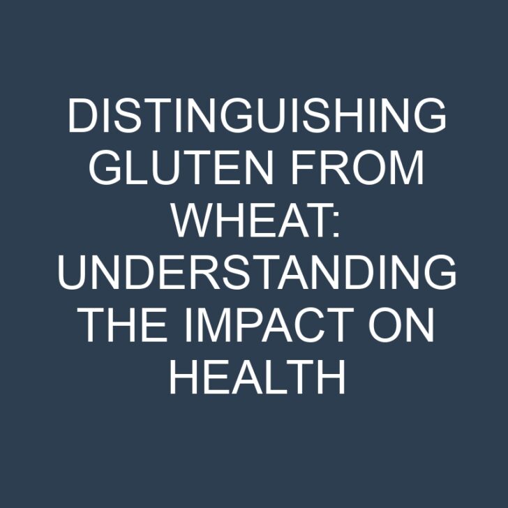 Distinguishing Gluten from Wheat: Understanding the Impact on Health