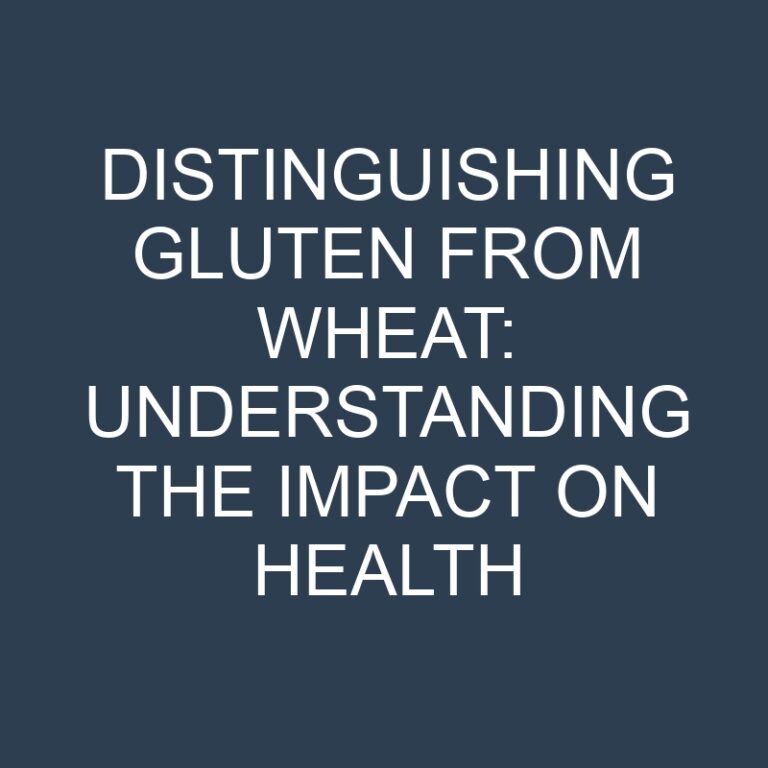 Distinguishing Gluten from Wheat: Understanding the Impact on Health