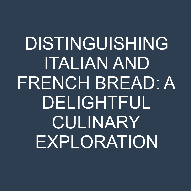 distinguishing italian and french bread a delightful culinary