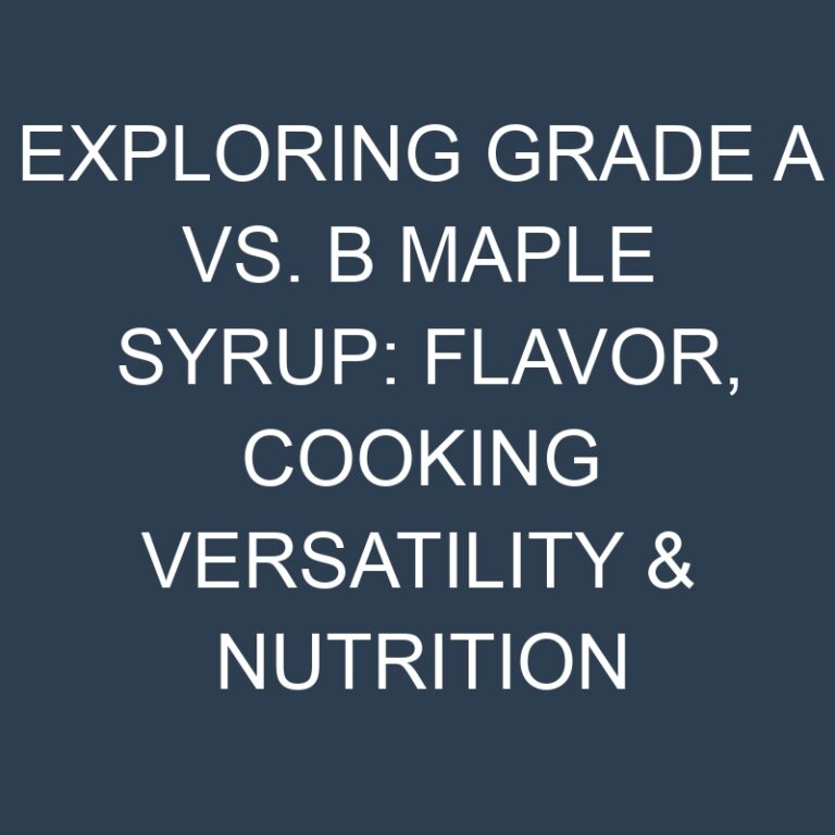 Exploring Grade A vs. B Maple Syrup: Flavor, Cooking Versatility & Nutrition 6 Exploring Grade A vs. B Maple Syrup: Flavor, Cooking Versatility & Nutrition