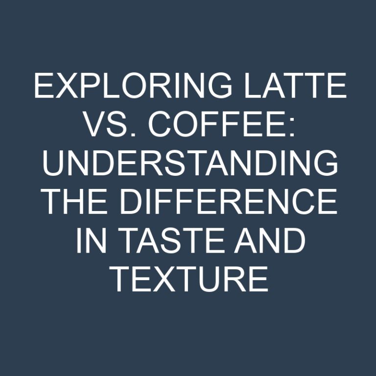 Exploring Latte vs. Coffee: Understanding the Difference in Taste and Texture