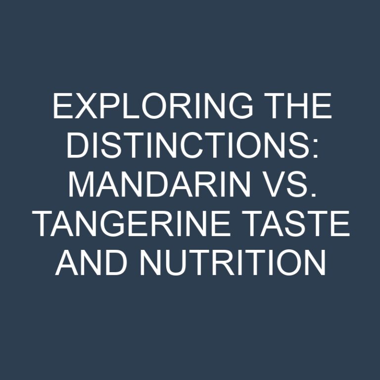 Exploring the Distinctions: Mandarin vs. Tangerine Taste and Nutrition 7 Exploring the Distinctions: Mandarin vs. Tangerine Taste and Nutrition