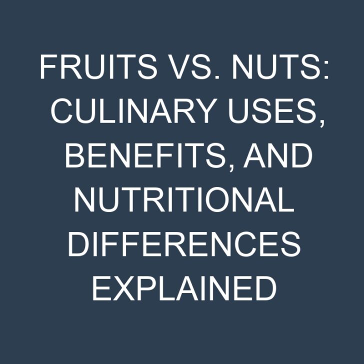 Fruits vs. Nuts: Culinary Uses, Benefits, and Nutritional Differences Explained