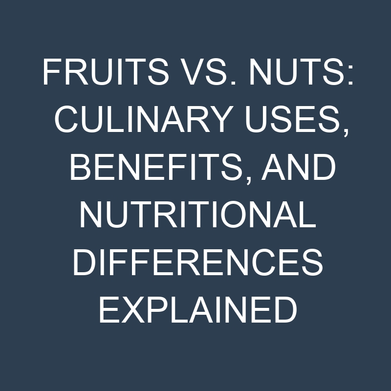fruits vs nuts culinary uses benefits and nutritional differences