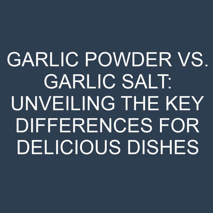 Garlic Powder vs. Garlic Salt: Unveiling the Key Differences for Delicious Dishes