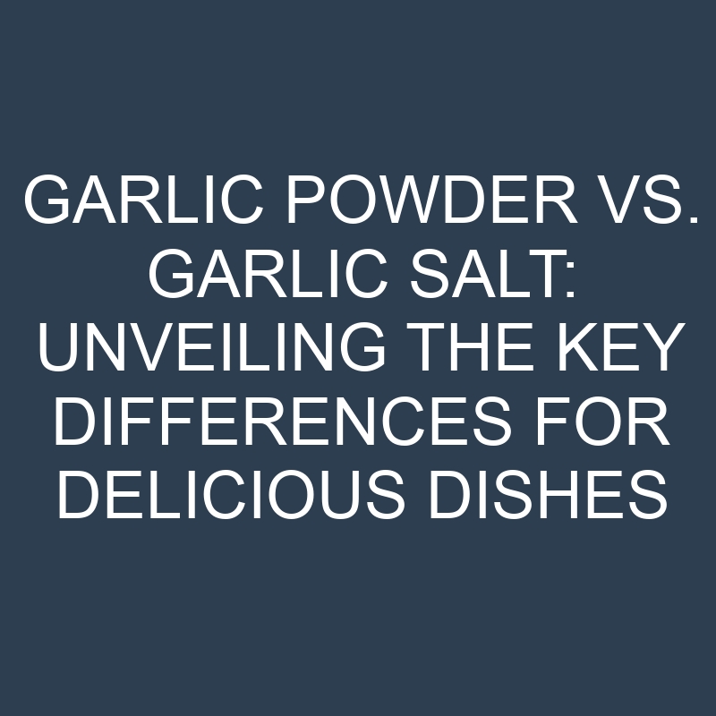 Garlic Powder vs. Garlic Salt: Unveiling the Key Differences for Delicious Dishes 1 garlic powder vs garlic salt unveiling the key differences for delicious dishes 18862
