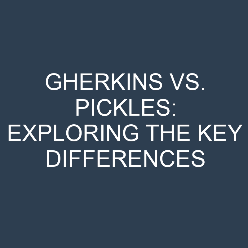 gherkins vs pickles exploring the key differences 18868