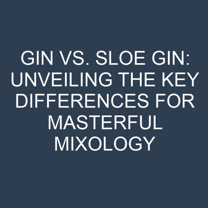 Gin vs. Sloe Gin: Unveiling the Key Differences for Masterful Mixology