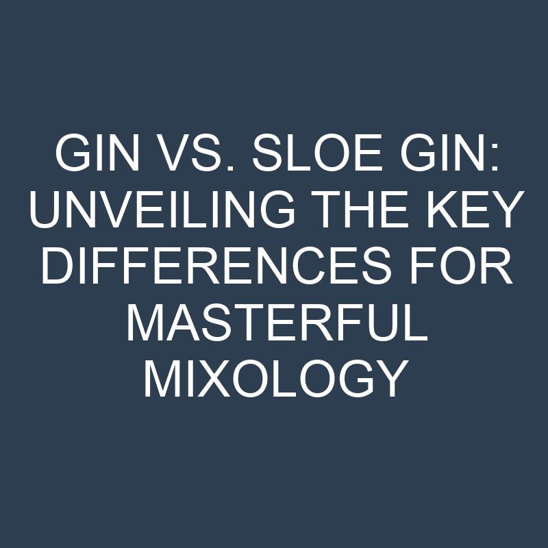 Gin vs. Sloe Gin: Unveiling the Key Differences for Masterful Mixology 1 gin vs sloe gin unveiling the key differences for masterful