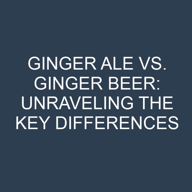 Ginger Ale vs. Ginger Beer: Unraveling the Key Differences