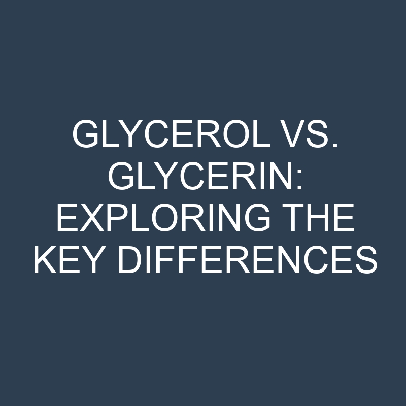 glycerol vs glycerin exploring the key differences 18878