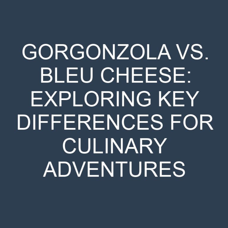 Gorgonzola vs. Bleu Cheese: Exploring Key Differences for Culinary Adventures