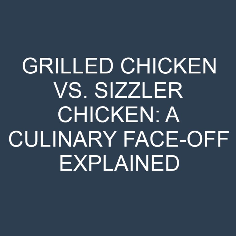 Grilled Chicken vs. Sizzler Chicken: A Culinary Face-Off Explained
