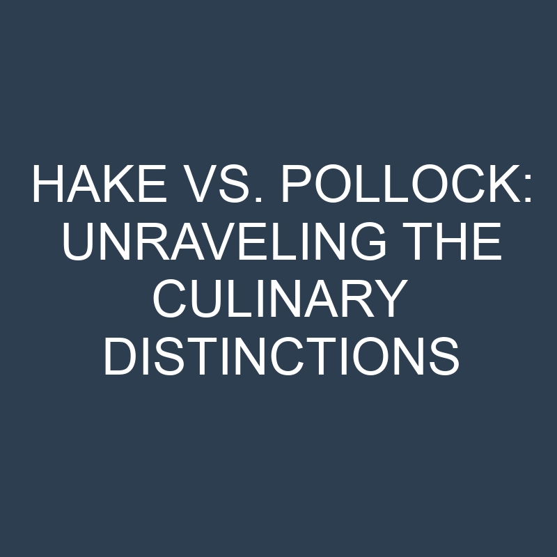hake vs pollock unraveling the culinary distinctions 18902