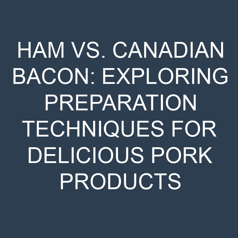 Ham vs. Canadian Bacon: Exploring Preparation Techniques for Delicious Pork Products 1 ham vs canadian bacon exploring preparation techniques for delicious pork products 18904