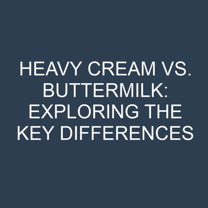 Heavy Cream vs. Buttermilk: Exploring the Key Differences