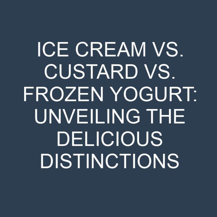 Ice Cream vs. Custard vs. Frozen Yogurt: Unveiling the Delicious Distinctions