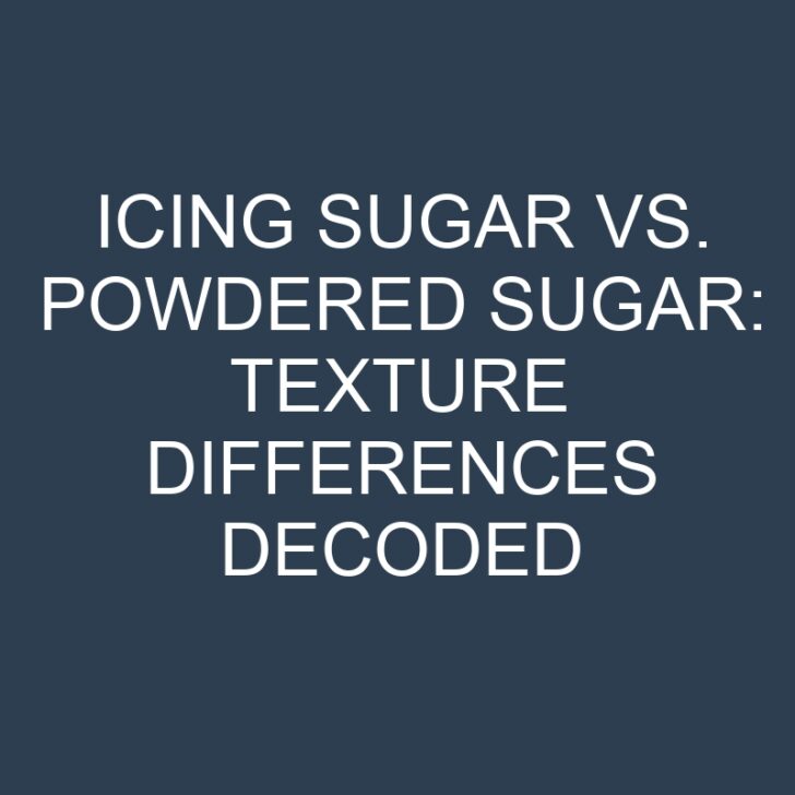 Icing Sugar vs. Powdered Sugar: Texture Differences Decoded