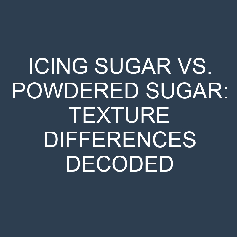 Icing Sugar vs. Powdered Sugar: Texture Differences Decoded 1 icing sugar vs powdered sugar texture differences decoded 18918