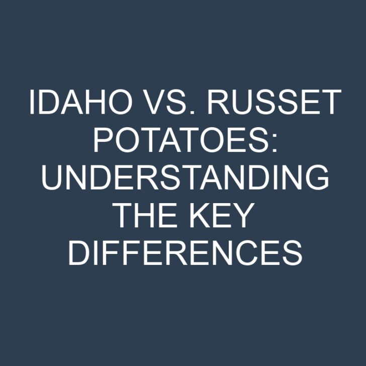 Idaho vs. Russet Potatoes: Understanding the Key Differences