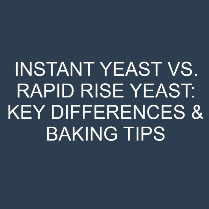 Instant Yeast vs. Rapid Rise Yeast: Key Differences & Baking Tips