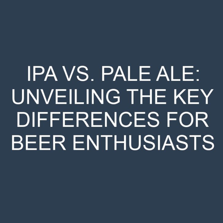 IPA vs. Pale Ale: Unveiling the Key Differences for Beer Enthusiasts