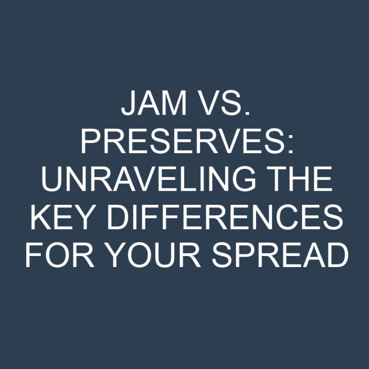 Jam vs. Preserves: Unraveling the Key Differences for Your Spread