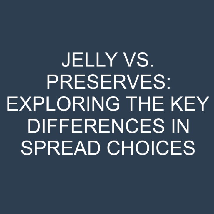 Jelly vs. Preserves: Exploring the Key Differences in Spread Choices