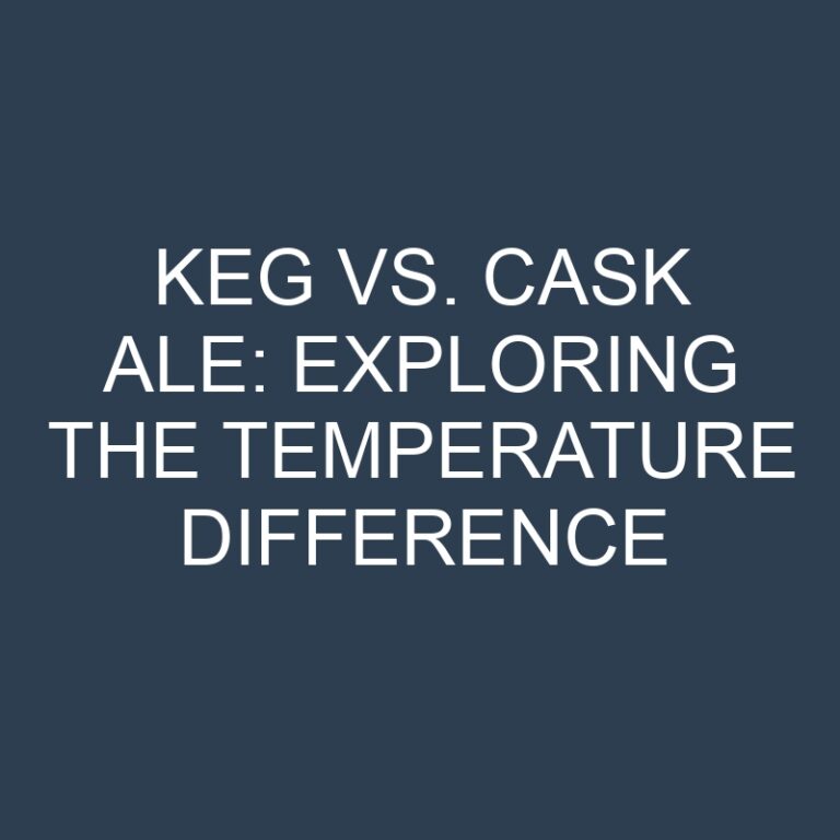 Keg vs. Cask Ale: Exploring the Temperature Difference 3 Keg vs. Cask Ale: Exploring the Temperature Difference