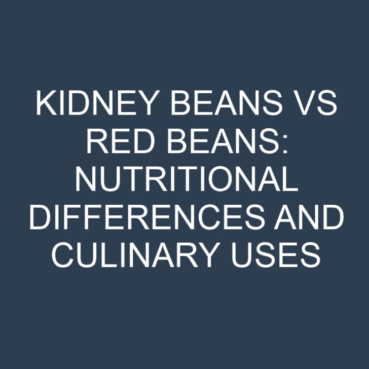 Kidney Beans vs Red Beans: Nutritional Differences and Culinary Uses