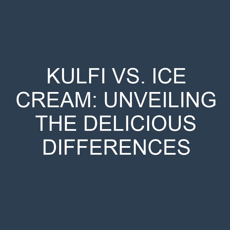 kulfi vs ice cream unveiling the delicious differences 18944