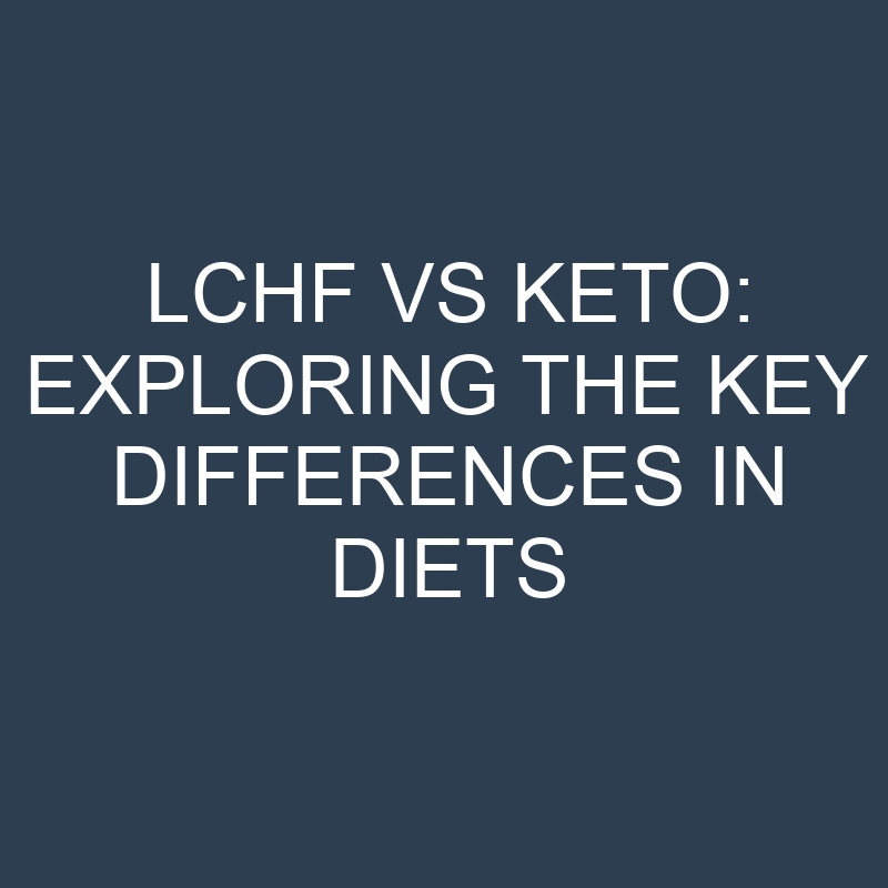 LCHF vs Keto: Exploring the Key Differences in Diets 1 lchf vs keto exploring the key differences in diets 18950