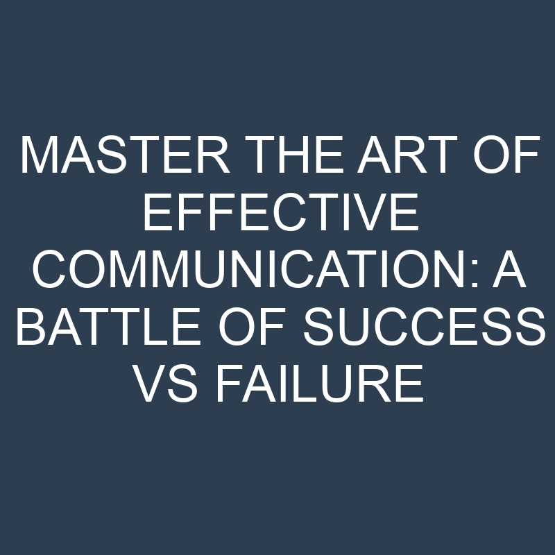 master the art of effective communication a battle of success vs failure 19908
