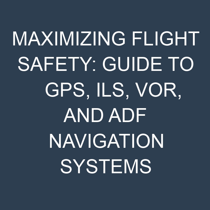 Maximizing Flight Safety: Guide to GPS, ILS, VOR, and ADF Navigation Systems 1 maximizing flight safety guide to gps ils vor and adf navigation systems 19910
