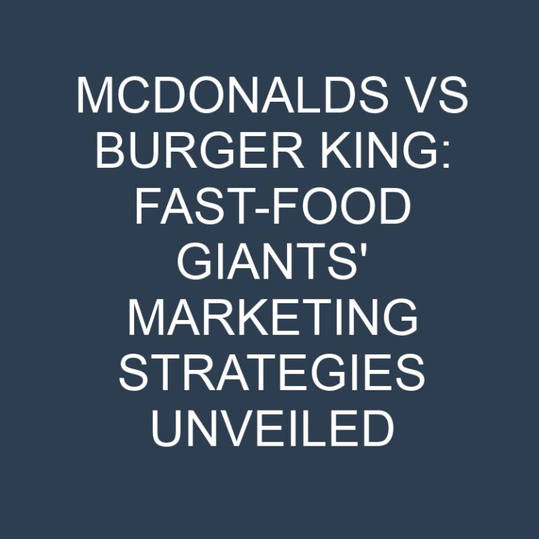 McDonalds vs Burger King: Fast-Food Giants' Marketing Strategies Unveiled 7 McDonalds vs Burger King: Fast-Food Giants’ Marketing Strategies Unveiled