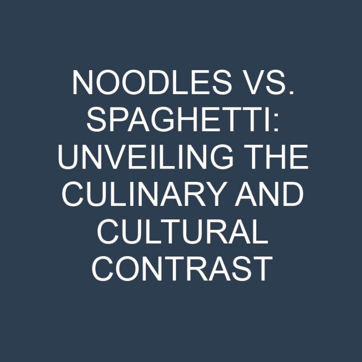 Noodles vs. Spaghetti: Unveiling the Culinary and Cultural Contrast