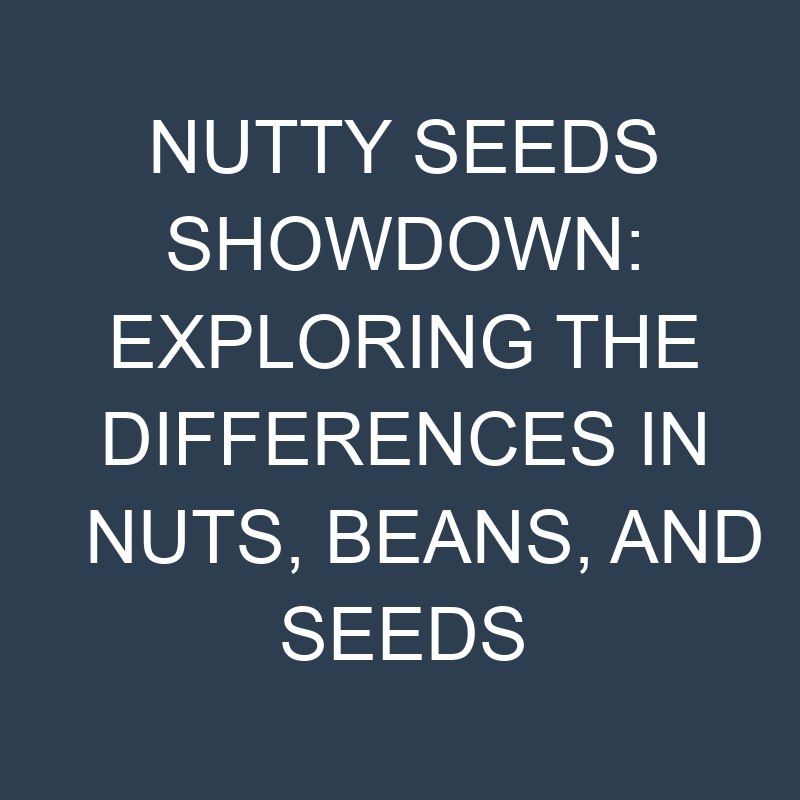 Nutty Seeds Showdown: Exploring the Differences in Nuts, Beans, and Seeds 1 nutty seeds showdown exploring the differences in nuts beans and seeds 18988