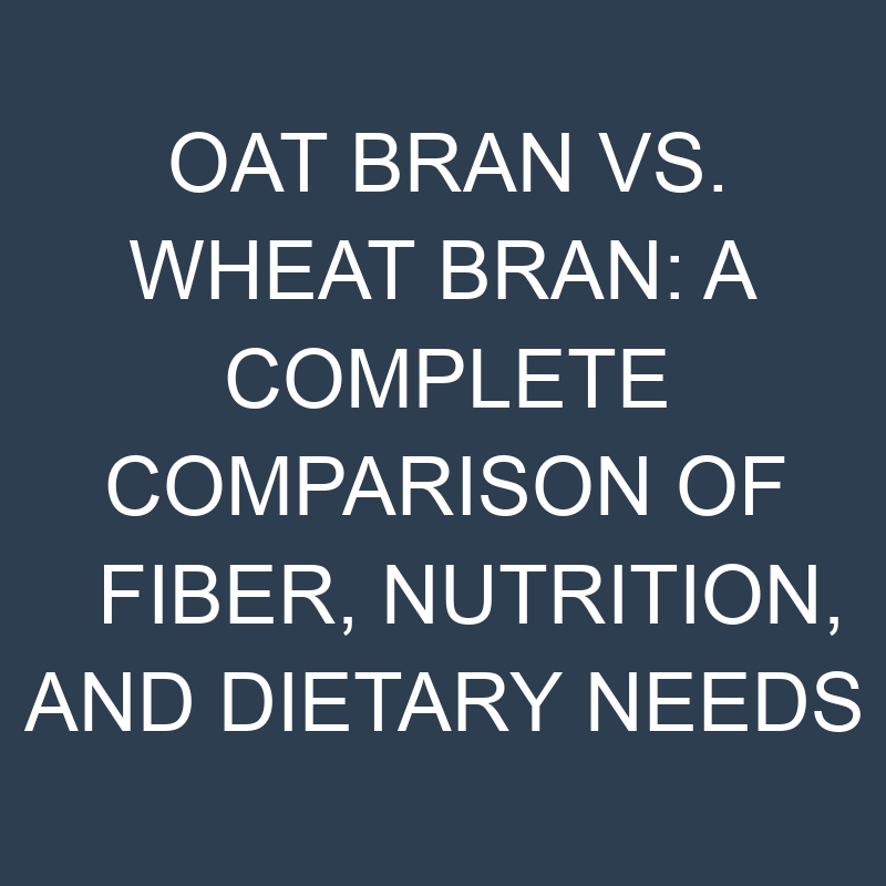 oat bran vs wheat bran a complete comparison of fiber nutrition and dietary needs 18990