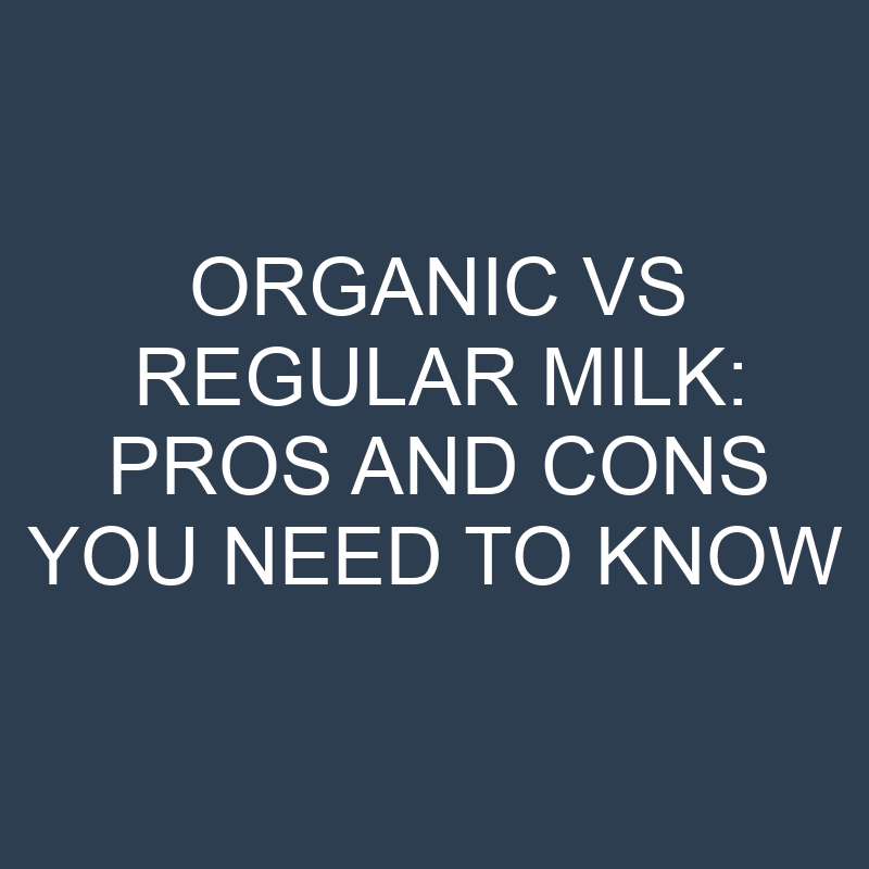 Organic vs Regular Milk: Pros and Cons You Need to Know 1 organic vs regular milk pros and cons you need to know 18966