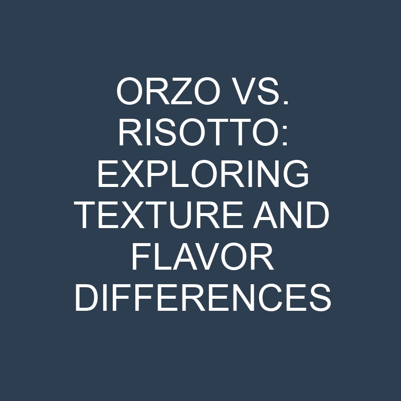 orzo vs risotto exploring texture and flavor differences 19000